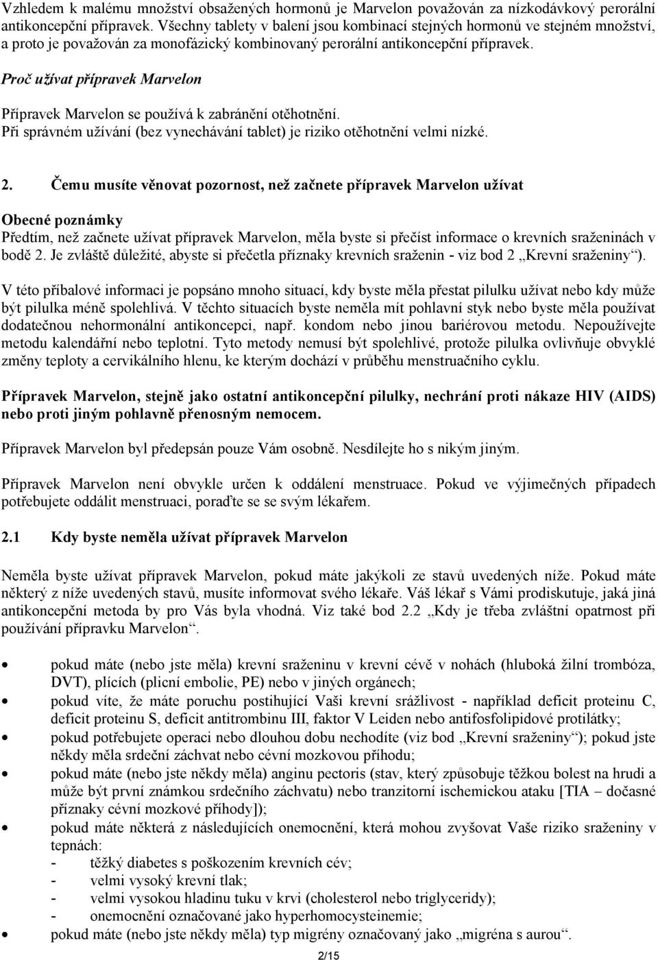 Proč užívat přípravek Marvelon Přípravek Marvelon se používá k zabránění otěhotnění. Při správném užívání (bez vynechávání tablet) je riziko otěhotnění velmi nízké. 2.