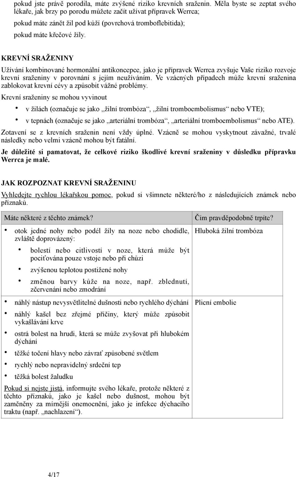 KREVNÍ SRAŽENINY Užívání kombinované hormonální antikoncepce, jako je přípravek Werrca zvyšuje Vaše riziko rozvoje krevní sraženiny v porovnání s jejím neužíváním.