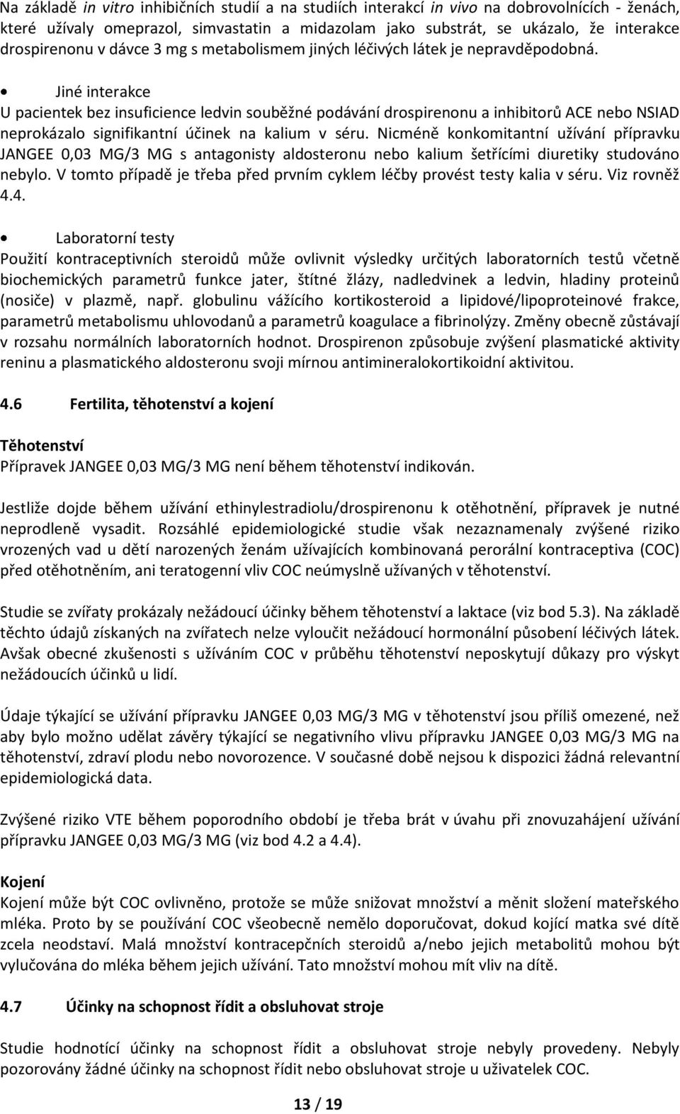 Jiné interakce U pacientek bez insuficience ledvin souběžné podávání drospirenonu a inhibitorů ACE nebo NSIAD neprokázalo signifikantní účinek na kalium v séru.