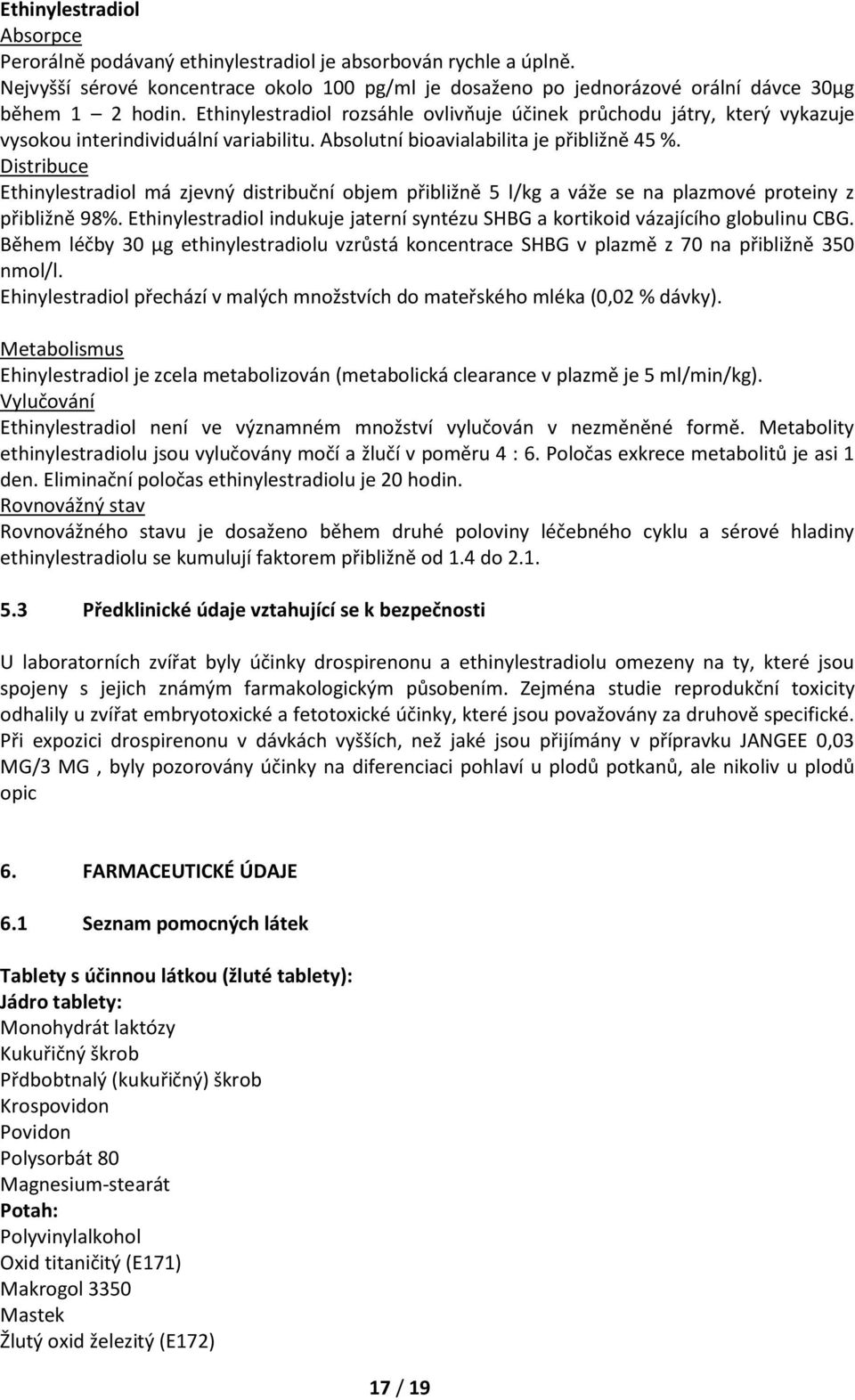 Distribuce Ethinylestradiol má zjevný distribuční objem přibližně 5 l/kg a váže se na plazmové proteiny z přibližně 98%.