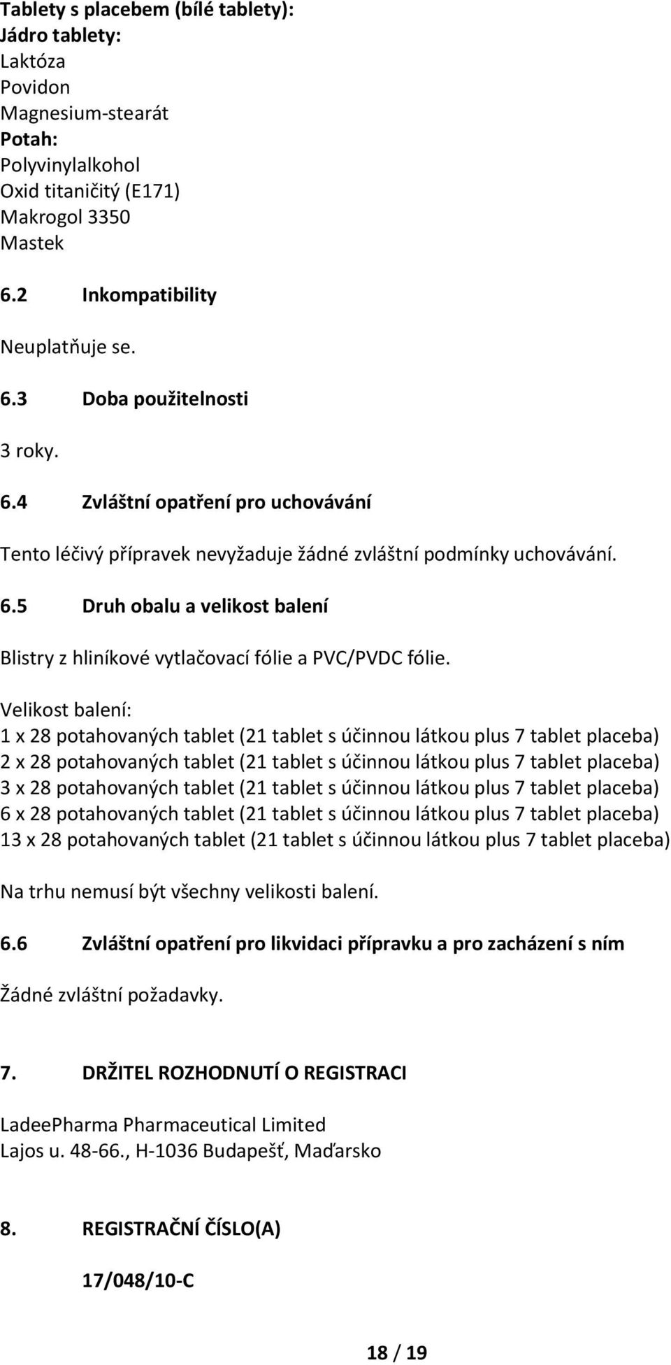 Velikost balení: 1 x 28 potahovaných tablet (21 tablet s účinnou látkou plus 7 tablet placeba) 2 x 28 potahovaných tablet (21 tablet s účinnou látkou plus 7 tablet placeba) 3 x 28 potahovaných tablet