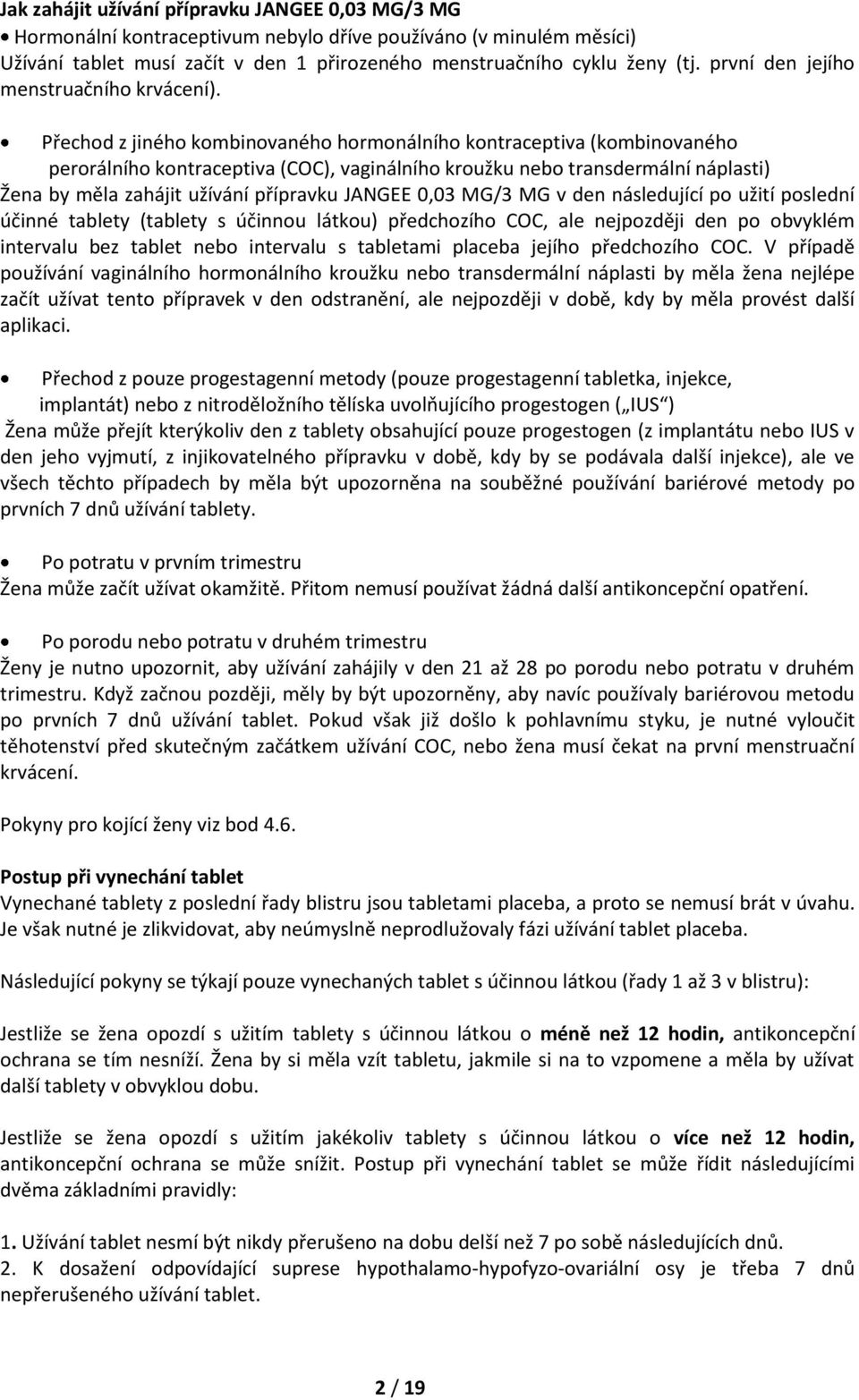 Přechod z jiného kombinovaného hormonálního kontraceptiva (kombinovaného perorálního kontraceptiva (COC), vaginálního kroužku nebo transdermální náplasti) Žena by měla zahájit užívání přípravku