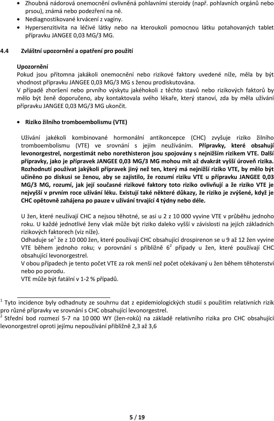 4 Zvláštní upozornění a opatření pro použití Upozornění Pokud jsou přítomna jakákoli onemocnění nebo rizikové faktory uvedené níže, měla by být vhodnost přípravku JANGEE 0,03 MG/3 MG s ženou