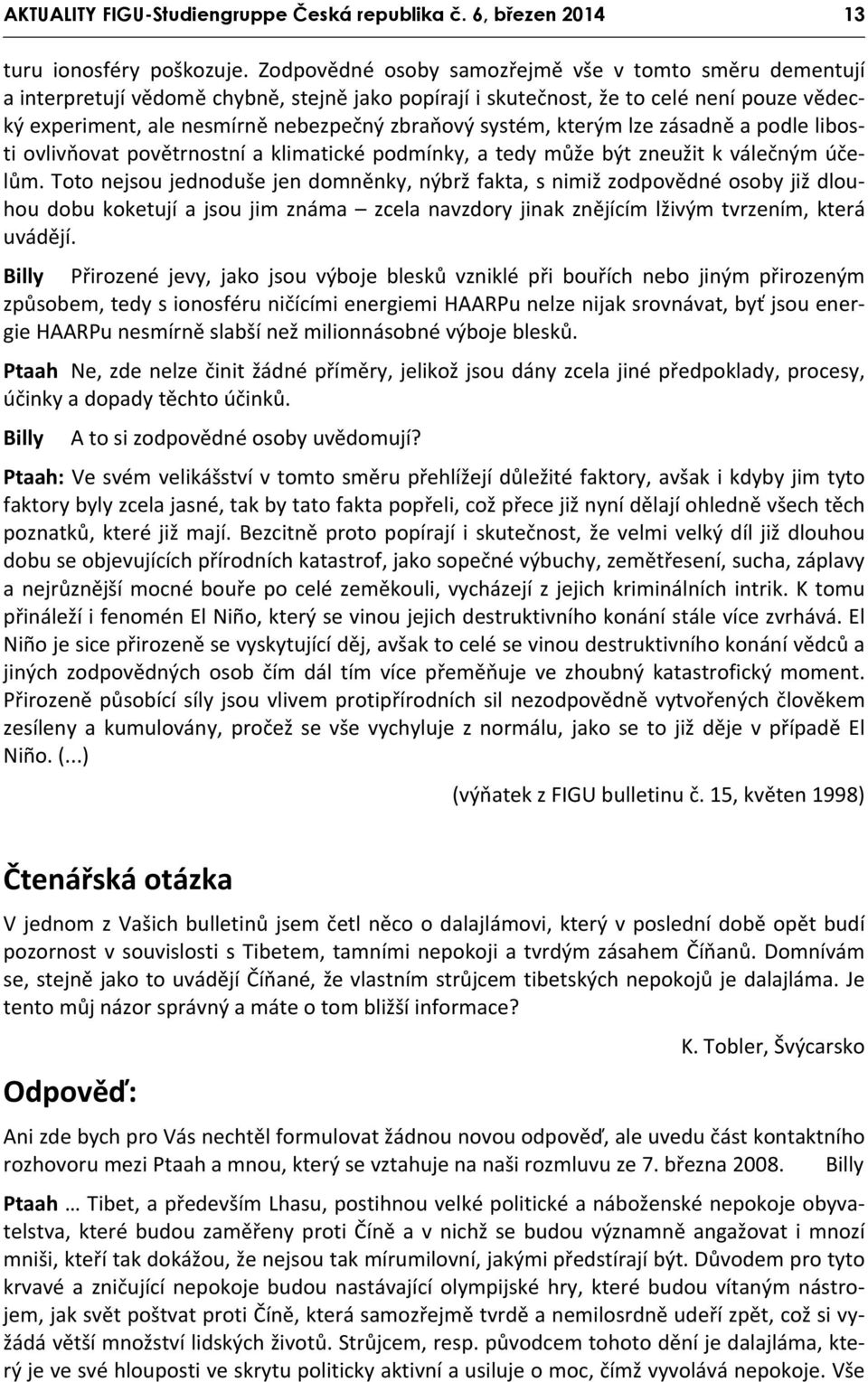 systém, kterým lze zásadně a podle libosti ovlivňovat povětrnostní a klimatické podmínky, a tedy může být zneužit k válečným účelům.