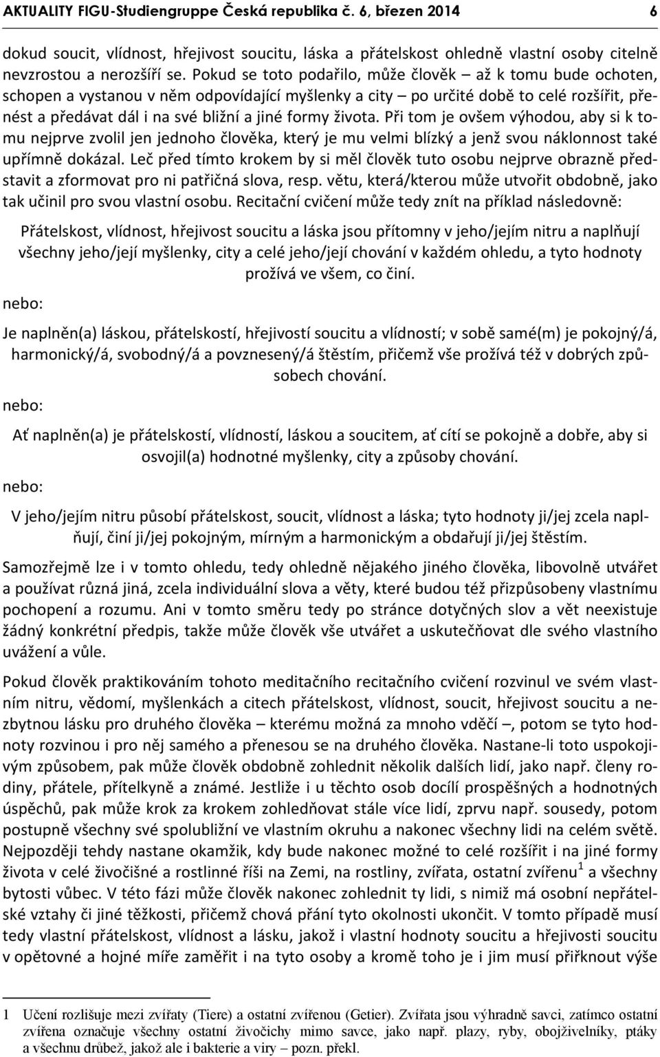 života. Při tom je ovšem výhodou, aby si k tomu nejprve zvolil jen jednoho člověka, který je mu velmi blízký a jenž svou náklonnost také upřímně dokázal.