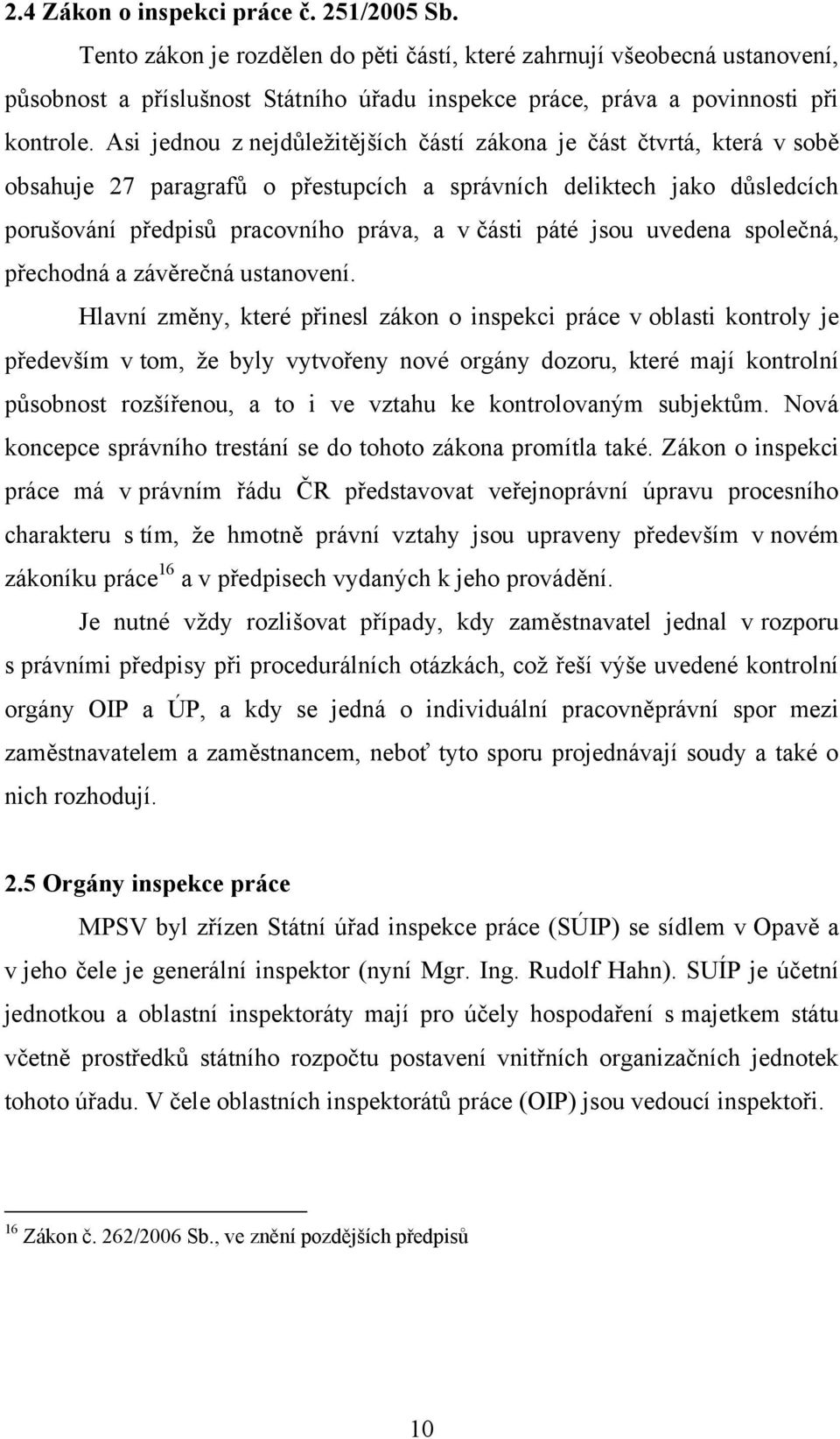 Asi jednou z nejdůležitějších částí zákona je část čtvrtá, která v sobě obsahuje 27 paragrafů o přestupcích a správních deliktech jako důsledcích porušování předpisů pracovního práva, a v části páté