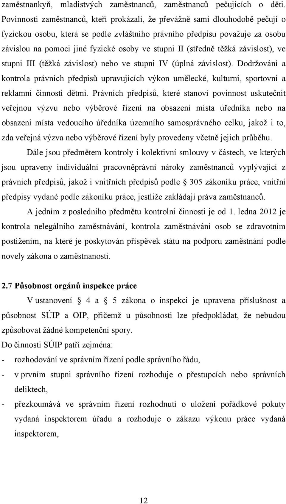 stupni II (středně těžká závislost), ve stupni III (těžká závislost) nebo ve stupni IV (úplná závislost).