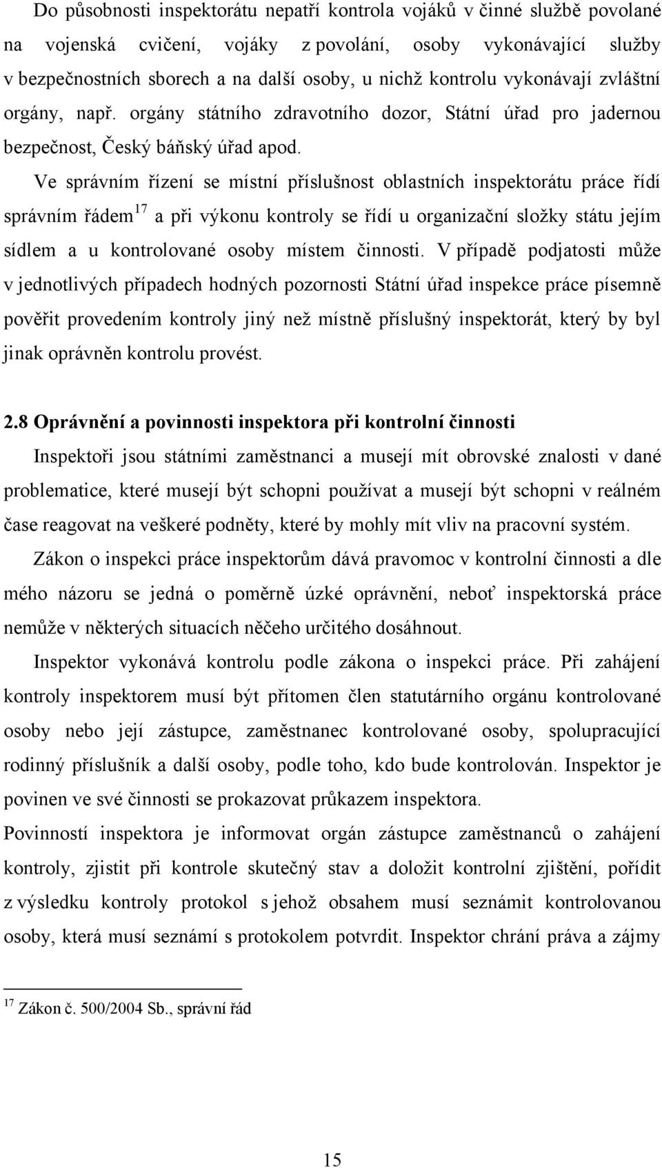 Ve správním řízení se místní příslušnost oblastních inspektorátu práce řídí správním řádem 17 a při výkonu kontroly se řídí u organizační složky státu jejím sídlem a u kontrolované osoby místem