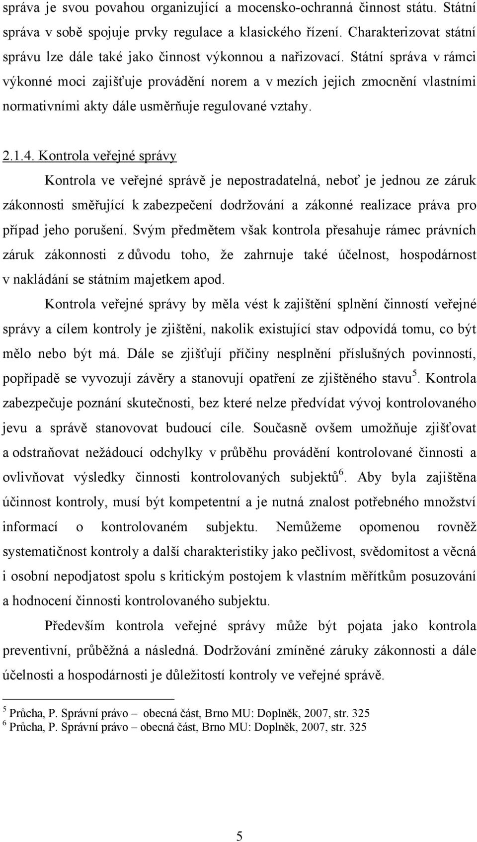 Státní správa v rámci výkonné moci zajišťuje provádění norem a v mezích jejich zmocnění vlastními normativními akty dále usměrňuje regulované vztahy. 2.1.4.