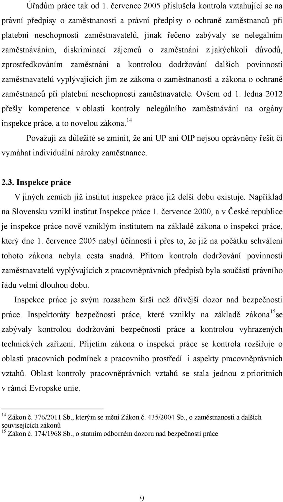 nelegálním zaměstnáváním, diskriminací zájemců o zaměstnání z jakýchkoli důvodů, zprostředkováním zaměstnání a kontrolou dodržování dalších povinností zaměstnavatelů vyplývajících jim ze zákona o