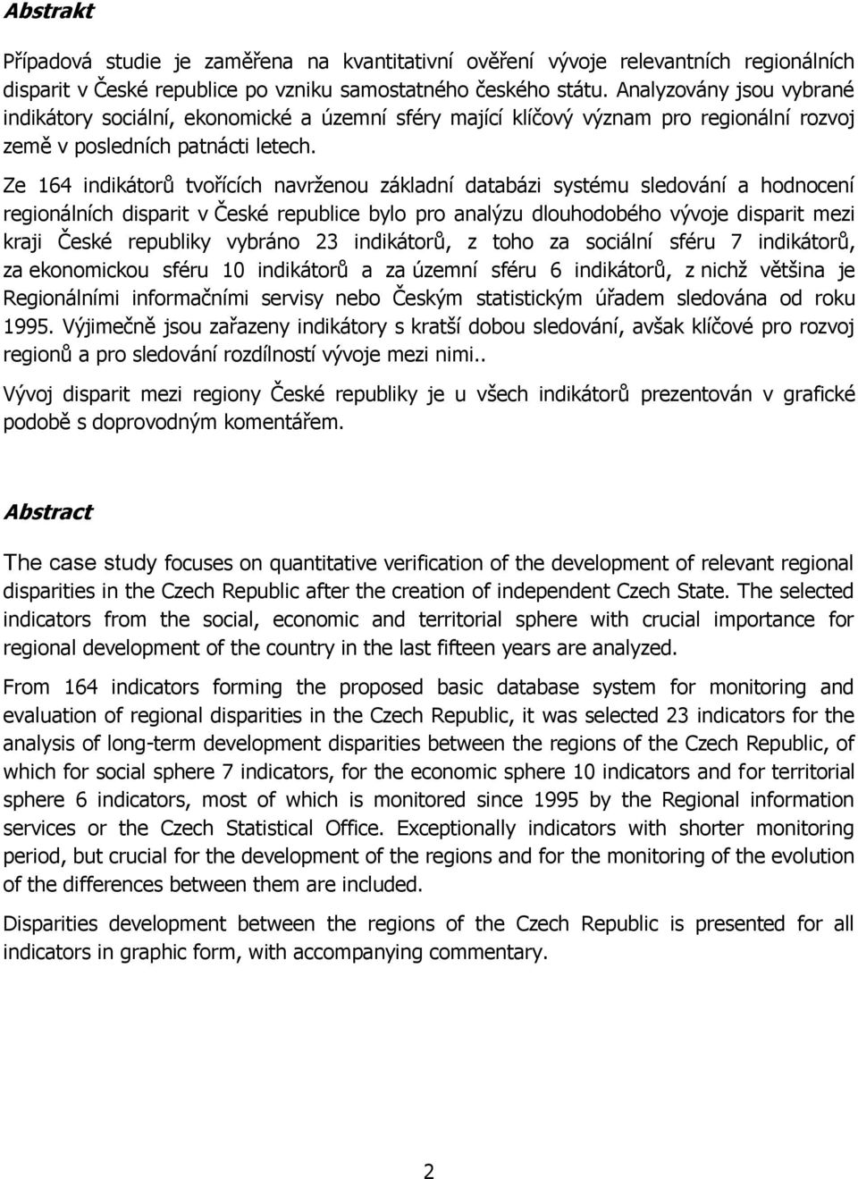 Ze 164 indikátorů tvořících navrženou základní databázi systému sledování a hodnocení regionálních disparit v České republice bylo pro analýzu dlouhodobého vývoje disparit mezi kraji České republiky