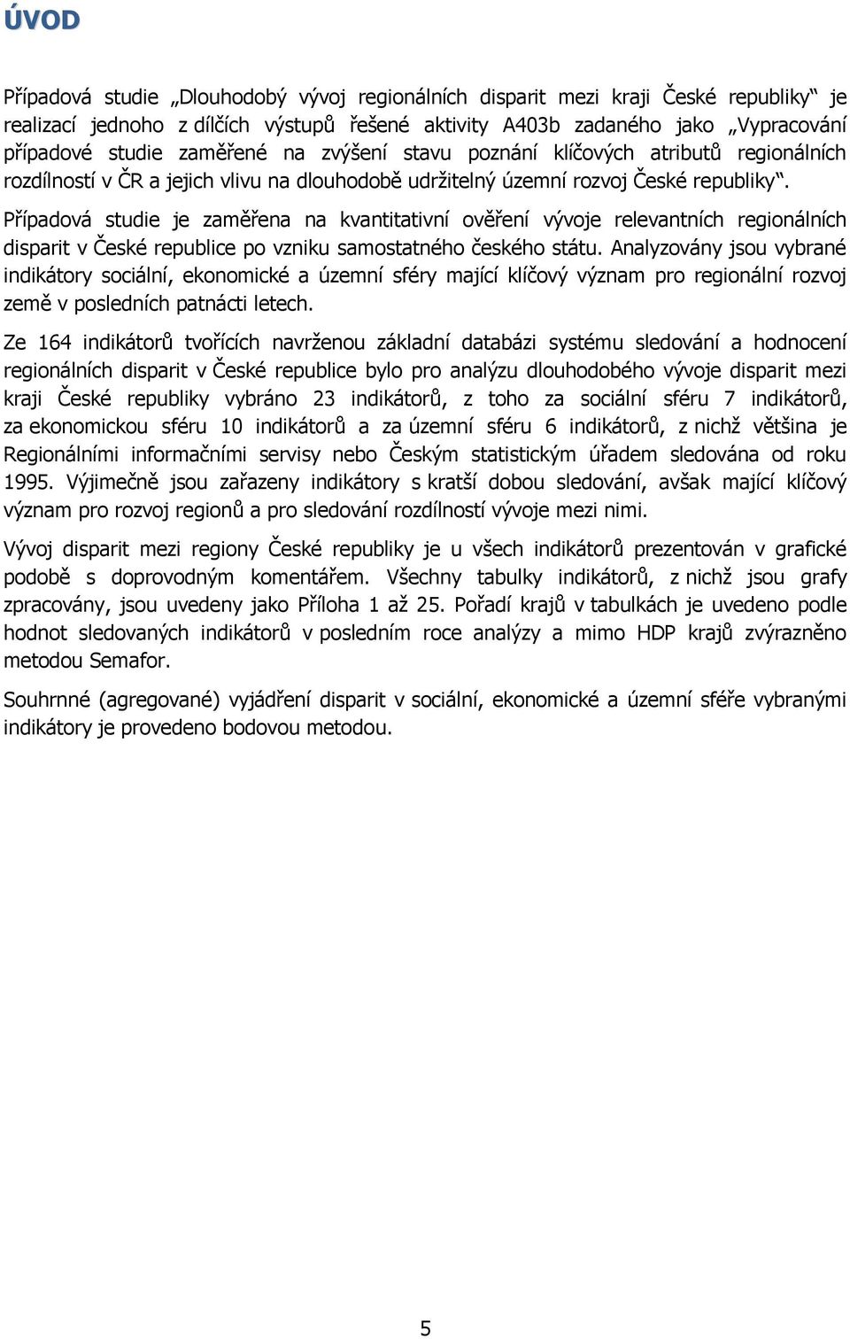 Případová studie je zaměřena na kvantitativní ověření vývoje relevantních regionálních disparit v České republice po vzniku samostatného českého státu.