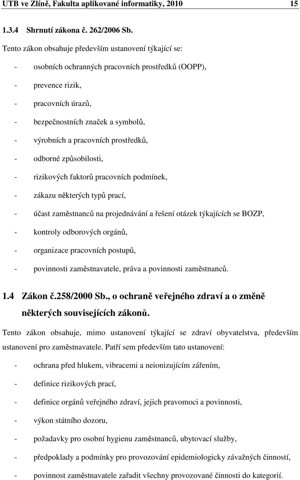 pracovních prostředků, - odborné způsobilosti, - rizikových faktorů pracovních podmínek, - zákazu některých typů prací, - účast zaměstnanců na projednávání a řešení otázek týkajících se BOZP, -