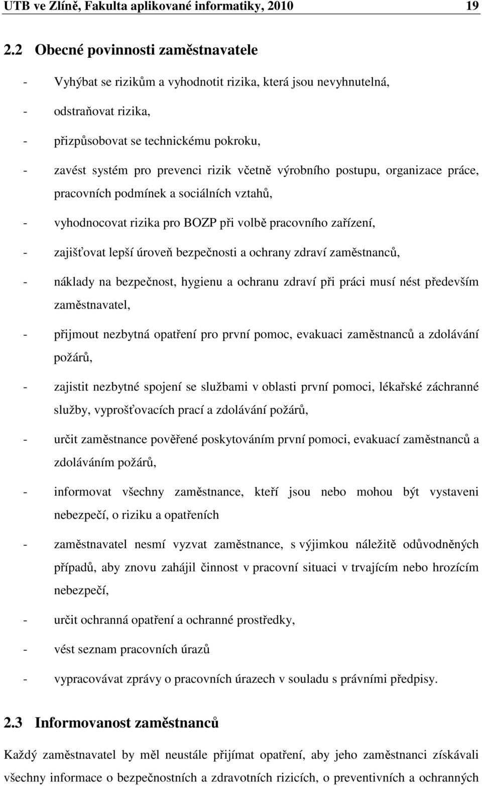 včetně výrobního postupu, organizace práce, pracovních podmínek a sociálních vztahů, - vyhodnocovat rizika pro BOZP při volbě pracovního zařízení, - zajišťovat lepší úroveň bezpečnosti a ochrany