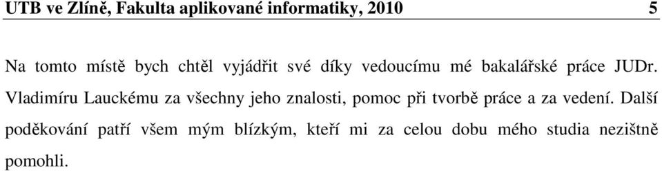 Vladimíru Lauckému za všechny jeho znalosti, pomoc při tvorbě práce a za