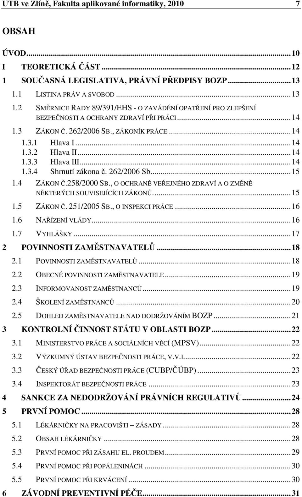 ..14 1.3.2 Hlava II...14 1.3.3 Hlava III...14 1.3.4 Shrnutí zákona č. 262/2006 Sb...15 1.4 ZÁKON Č.258/2000 SB., O OCHRANĚ VEŘEJNÉHO ZDRAVÍ A O ZMĚNĚ NĚKTERÝCH SOUVISEJÍCÍCH ZÁKONŮ...15 1.5 ZÁKON Č.