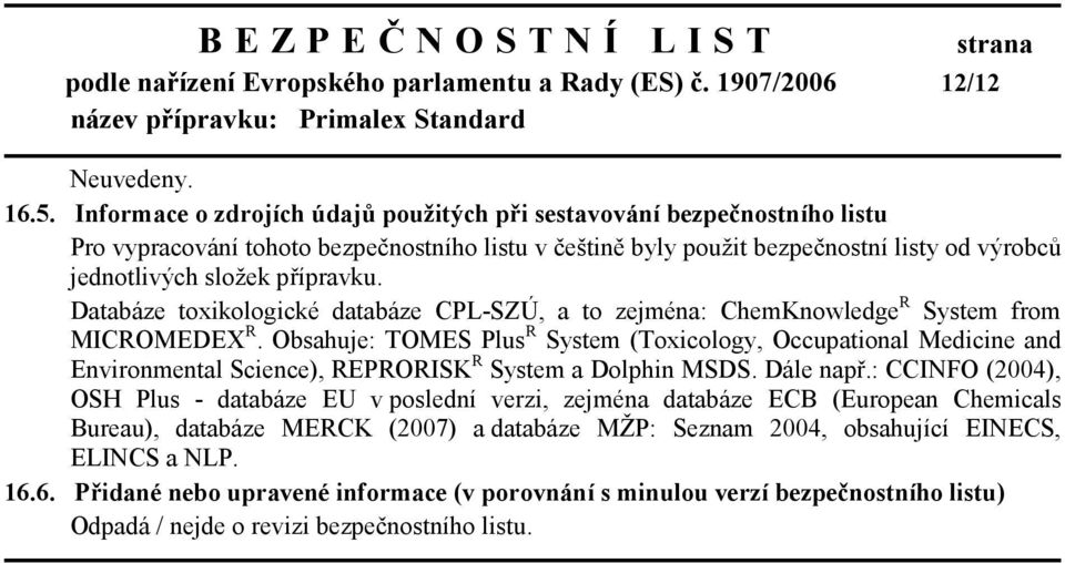 Databáze toxikologické databáze CPL-SZÚ, a to zejména: ChemKnowledge R System from MICROMEDEX R.