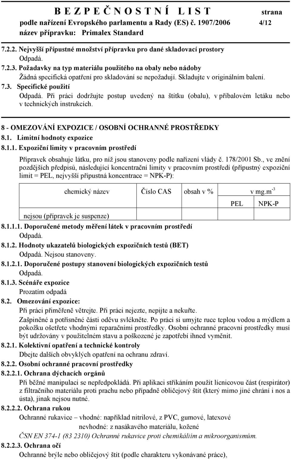 Při práci dodržujte postup uvedený na štítku (obalu), v příbalovém letáku nebo v technických instrukcích. 8 - OMEZOVÁNÍ EXPOZICE / OSOBNÍ OCHRANNÉ PROSTŘEDKY 8.1.