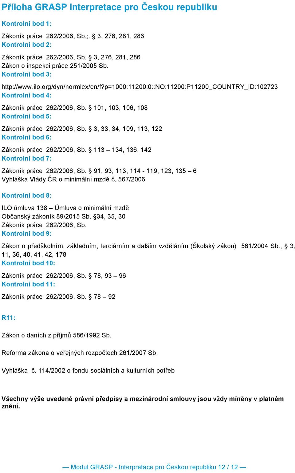 101, 103, 106, 108 Kontrolní bod 5: Zákoník práce 262/2006, Sb. 3, 33, 34, 109, 113, 122 Kontrolní bod 6: Zákoník práce 262/2006, Sb. 113 134, 136, 142 Kontrolní bod 7: Zákoník práce 262/2006, Sb.