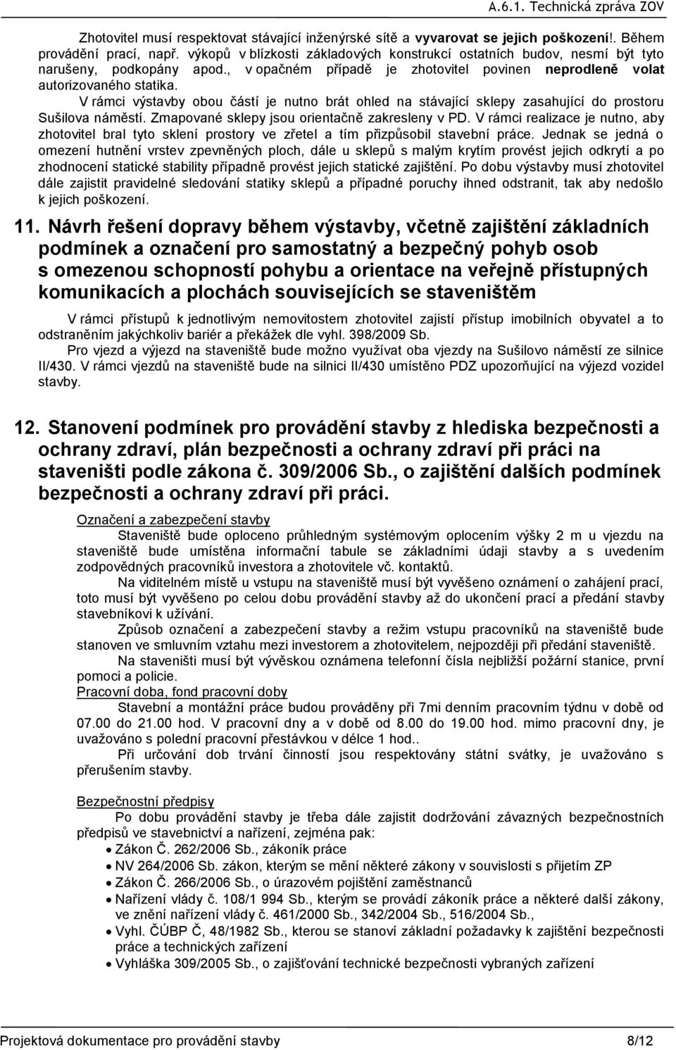 V rámci výstavby obou částí je nutno brát ohled na stávající sklepy zasahující do prostoru Sušilova náměstí. Zmapované sklepy jsou orientačně zakresleny v PD.