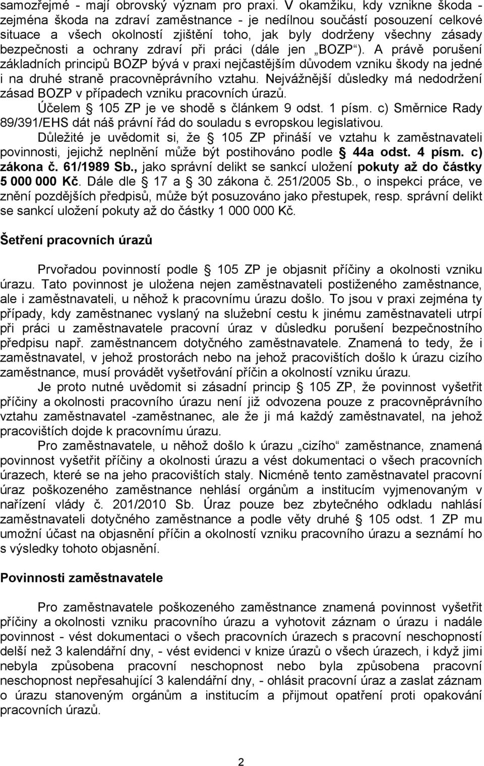 ochrany zdraví při práci (dále jen BOZP ). A právě porušení základních principů BOZP bývá v praxi nejčastějším důvodem vzniku škody na jedné i na druhé straně pracovněprávního vztahu.