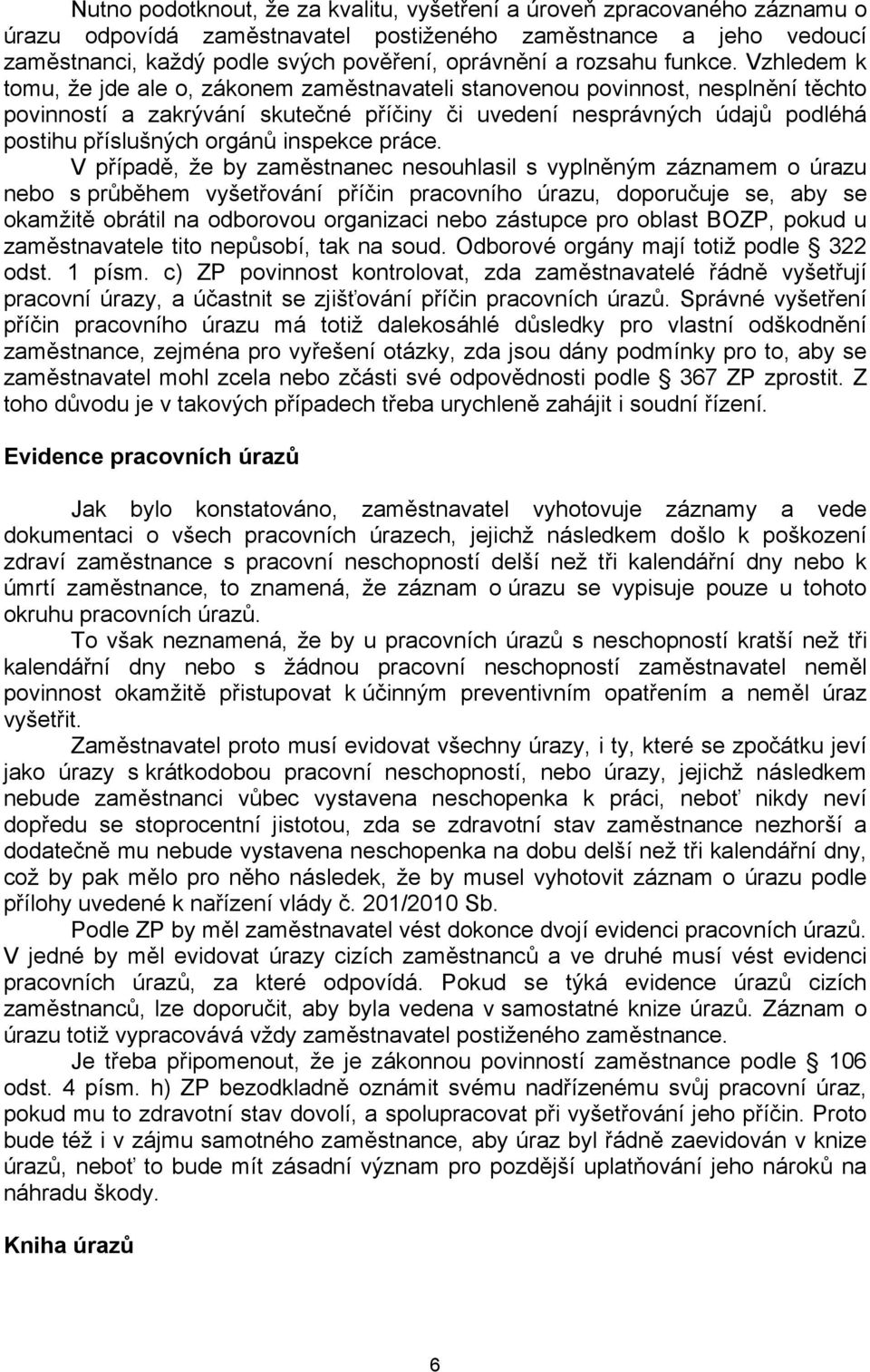 Vzhledem k tomu, že jde ale o, zákonem zaměstnavateli stanovenou povinnost, nesplnění těchto povinností a zakrývání skutečné příčiny či uvedení nesprávných údajů podléhá postihu příslušných orgánů