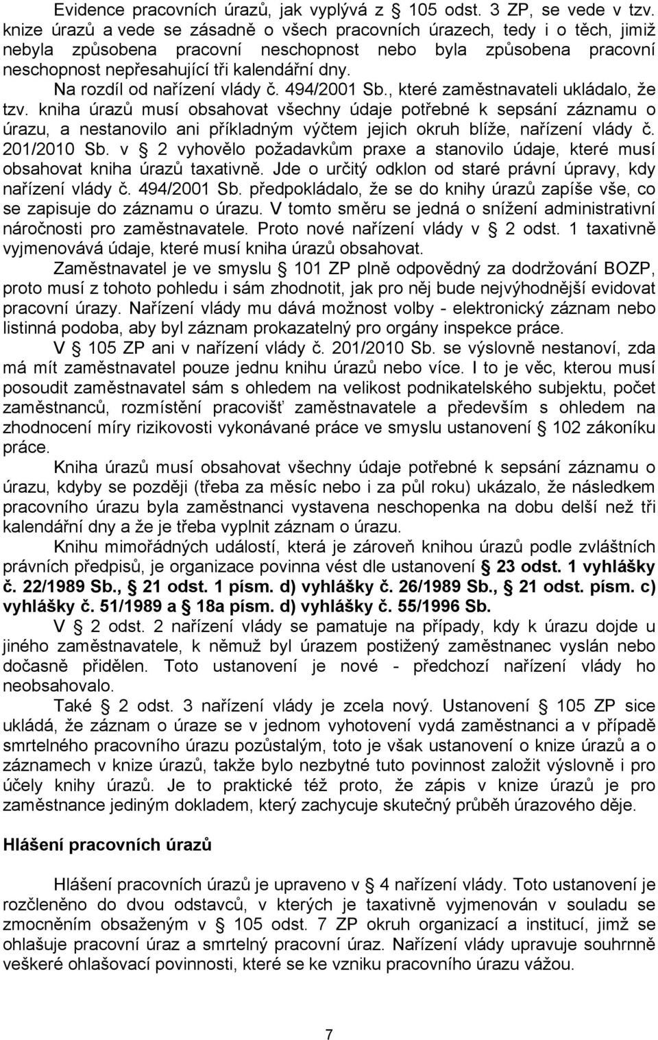 Na rozdíl od nařízení vlády č. 494/2001 Sb., které zaměstnavateli ukládalo, že tzv.