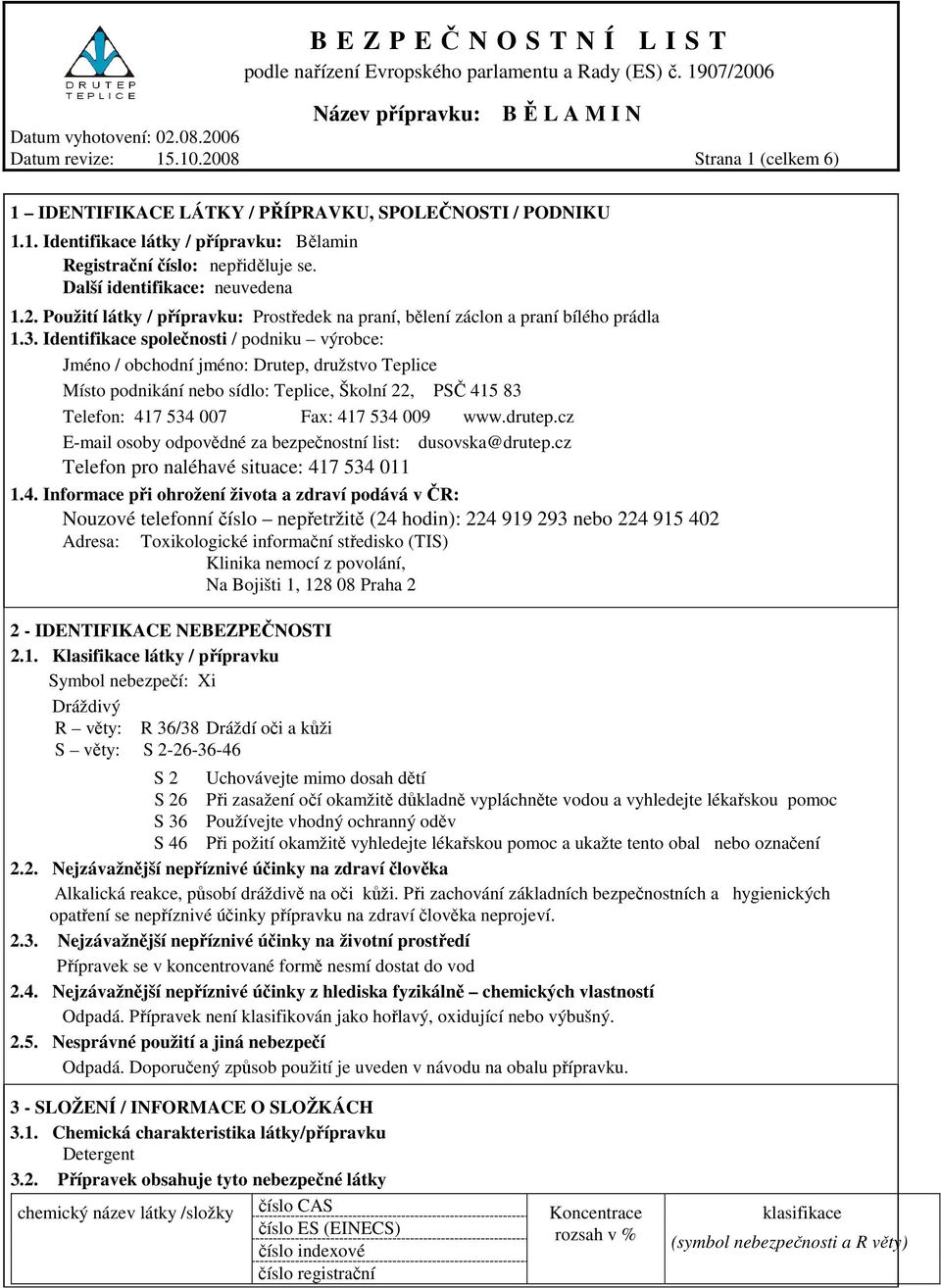 Identifikace společnosti / podniku výrobce: Jméno / obchodní jméno: Drutep, družstvo Teplice Místo podnikání nebo sídlo: Teplice, Školní 22, PSČ 415 83 Telefon: 417 534 007 Fax: 417 534 009 www.