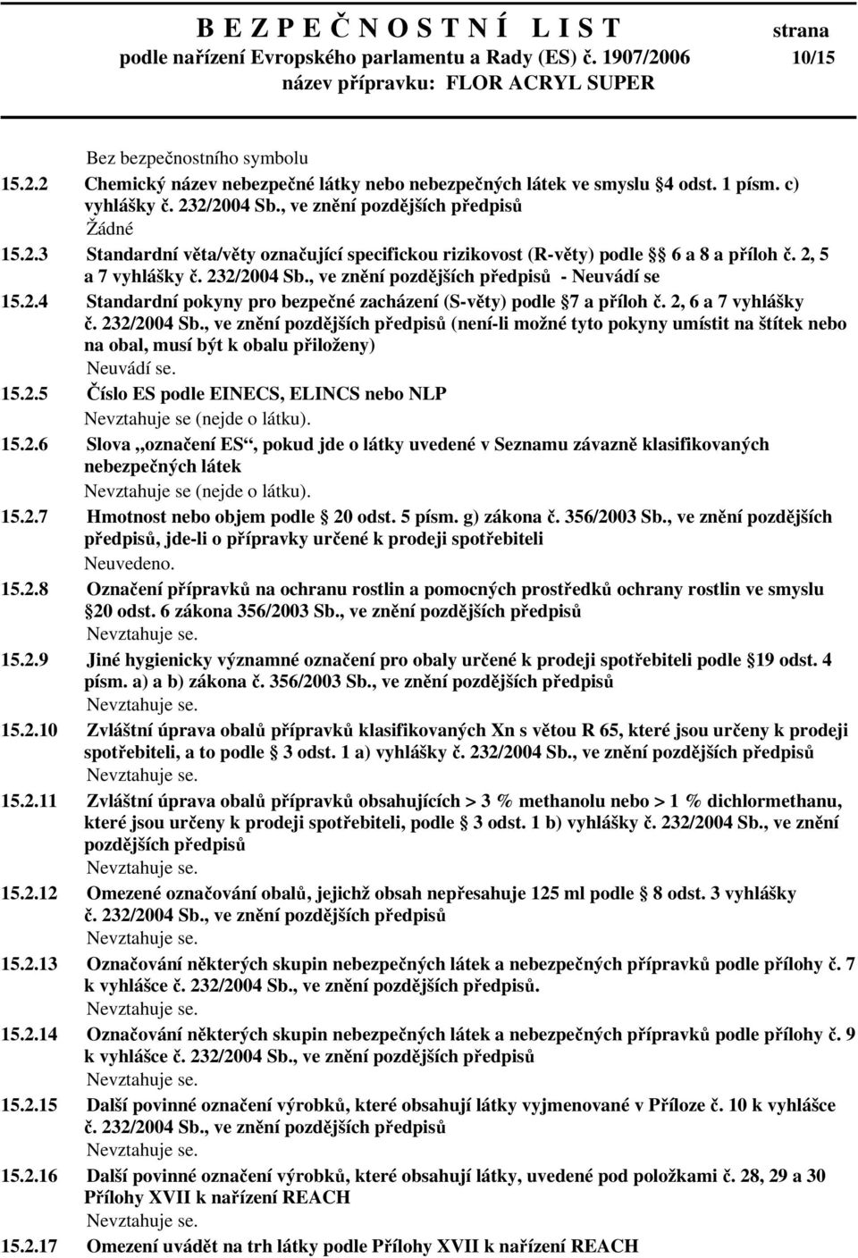 , ve znění pozdějších předpisů - Neuvádí se 15.2.4 Standardní pokyny pro bezpečné zacházení (S-věty) podle 7 a příloh č. 2, 6 a 7 vyhlášky č. 232/2004 Sb.