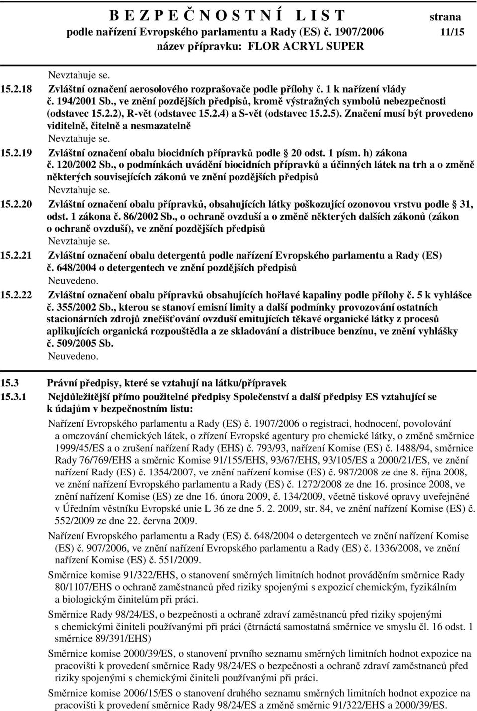 Značení musí být provedeno viditelně, čitelně a nesmazatelně 15.2.19 Zvláštní označení obalu biocidních přípravků podle 20 odst. 1 písm. h) zákona č. 120/2002 Sb.