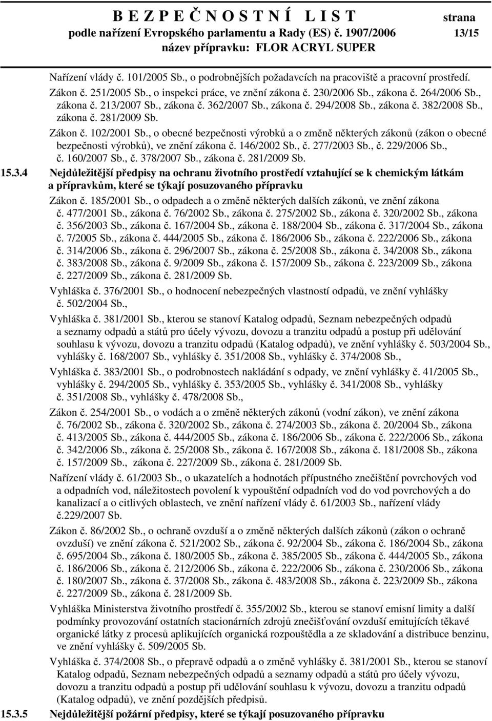 Zákon č. 102/2001 Sb., o obecné bezpečnosti výrobků a o změně některých zákonů (zákon o obecné bezpečnosti výrobků), ve znění zákona č. 146/2002 Sb., č. 277/2003 Sb., č. 229/2006 Sb., č. 160/2007 Sb.