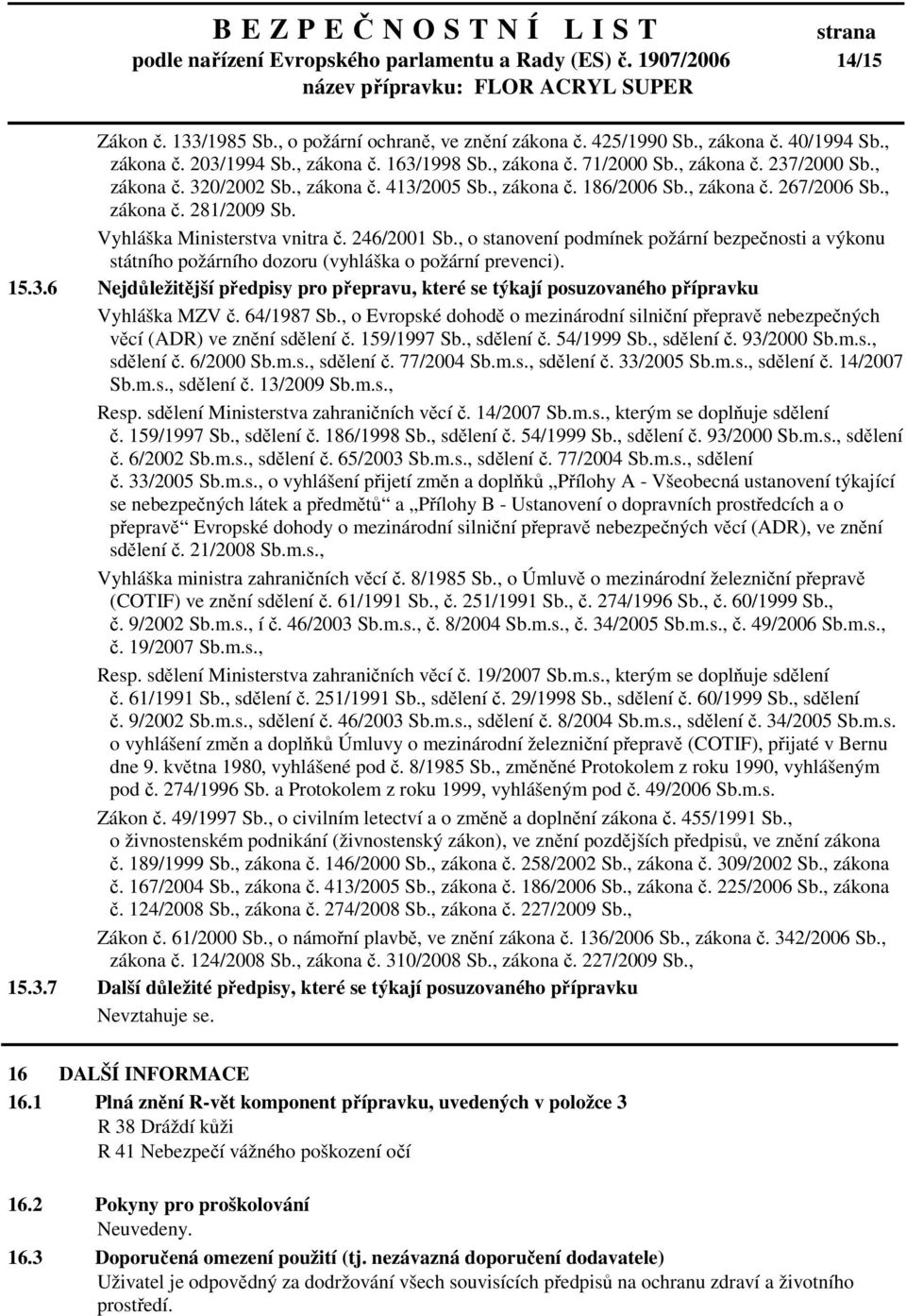 246/2001 Sb., o stanovení podmínek požární bezpečnosti a výkonu státního požárního dozoru (vyhláška o požární prevenci). 15.3.