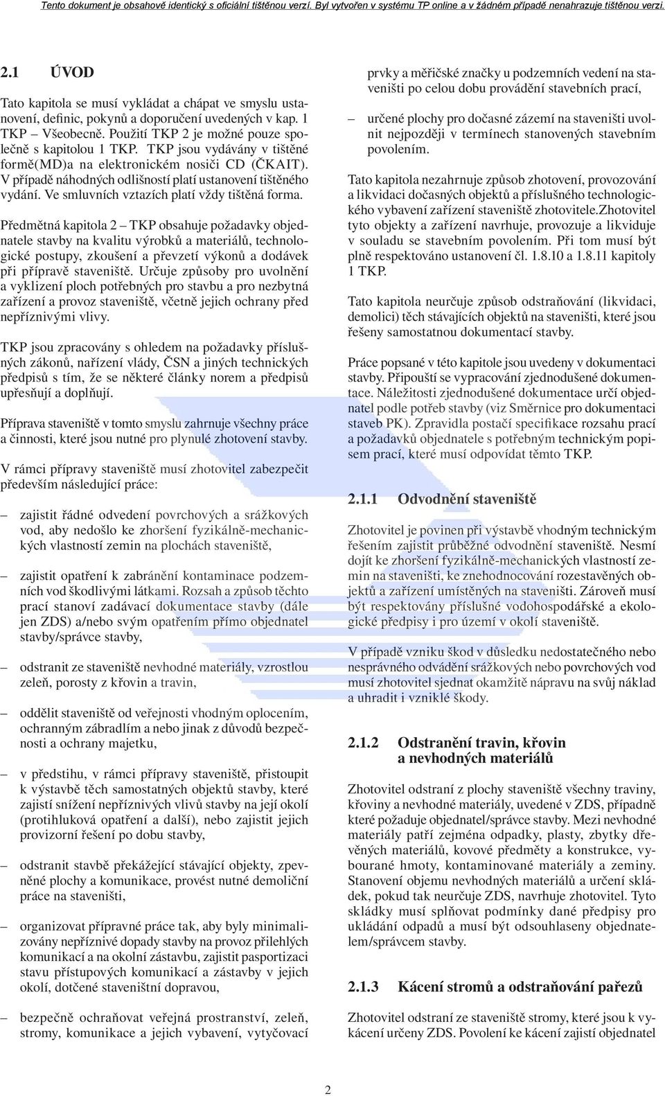 Předmětná kapitola 2 TKP obsahuje požadavky objednatele stavby na kvalitu výrobků a materiálů, technologické postupy, zkoušení a převzetí výkonů a dodávek při přípravě staveniště.