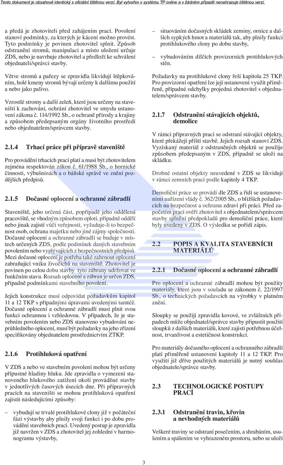 Větve stromů a pařezy se zpravidla likvidují štěpkováním, holé kmeny stromů bývají určeny k dalšímu použití a nebo jako palivo.