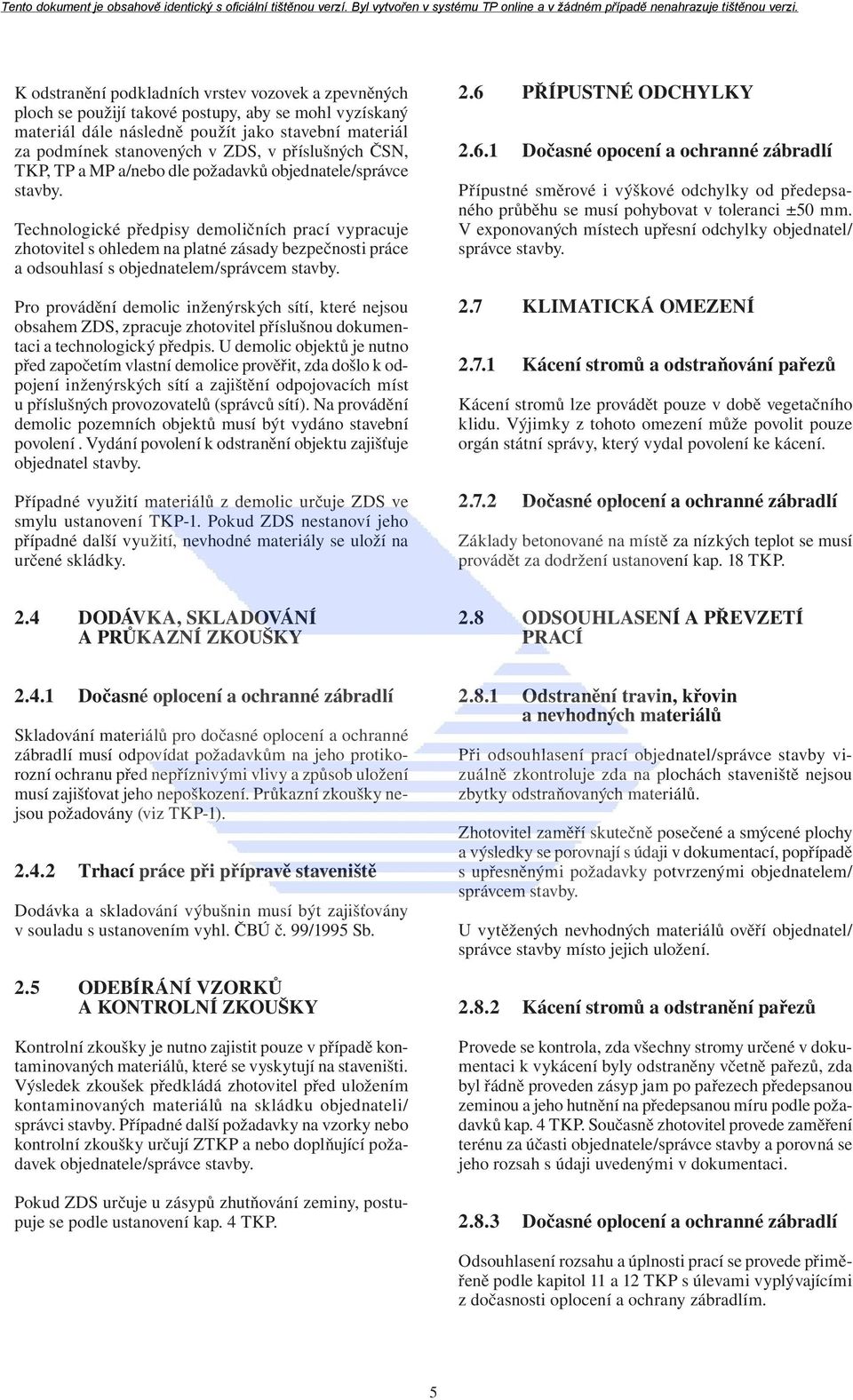 Technologické předpisy demoličních prací vypracuje zhotovitel s ohledem na platné zásady bezpečnosti práce a odsouhlasí s objednatelem/správcem stavby.