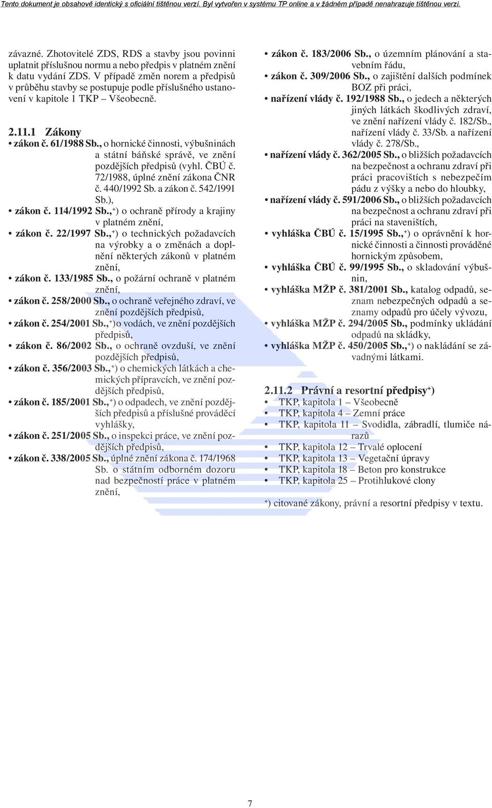 , o hornické činnosti, výbušninách a státní báňské správě, ve znění pozdějších předpisů (vyhl. ČBÚ č. 72/1988, úplné znění zákona ČNR č. 440/1992 Sb. a zákon č. 542/1991 Sb.), zákon č. 114/1992 Sb.