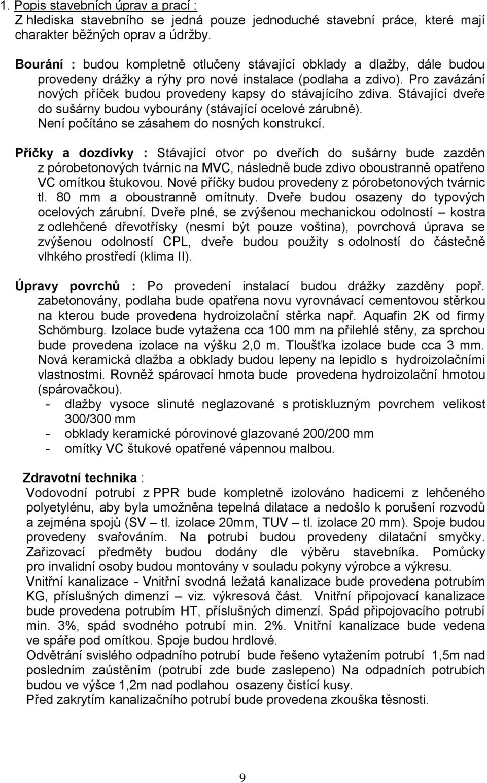 Pro zavázání nových příček budou provedeny kapsy do stávajícího zdiva. Stávající dveře do sušárny budou vybourány (stávající ocelové zárubně). Není počítáno se zásahem do nosných konstrukcí.