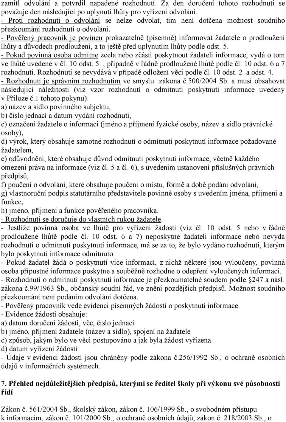 - Pověřený pracovník je povinen prokazatelně (písemně) informovat žadatele o prodloužení lhůty a důvodech prodloužení, a to ještě před uplynutím lhůty podle odst. 5.