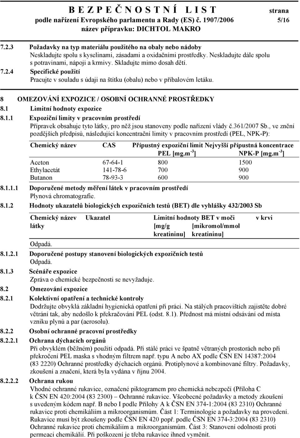 8 OMEZOVÁNÍ EXPOZICE / OSOBNÍ OCHRANNÉ PROSTŘEDKY 8.1 Limitní hodnoty expozice 8.1.1 Expoziční limity v pracovním prostředí Přípravek obsahuje tyto látky, pro něž jsou stanoveny podle nařízení vlády č.