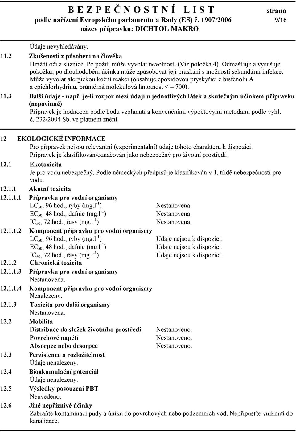 Může vyvolat alergickou kožní reakci (obsahuje epoxidovou pryskyřici z bisfenolu A a epichlorhydrinu, průměrná molekulová hmotnost < = 700). 11.3 Další údaje - např.