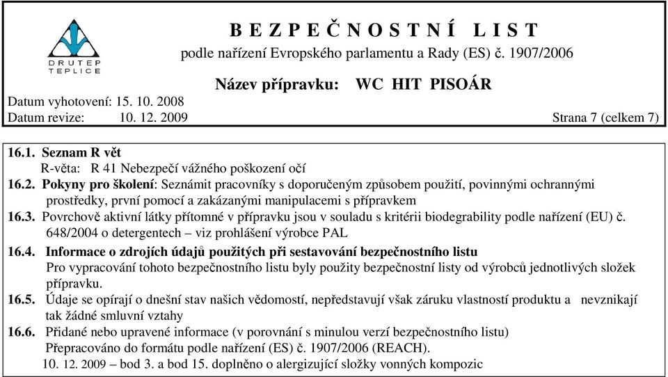 /2004 o detergentech viz prohlášení výrobce PAL 16.4. Informace o zdrojích údajů použitých při sestavování bezpečnostního listu Pro vypracování tohoto bezpečnostního listu byly použity bezpečnostní listy od výrobců jednotlivých složek přípravku.