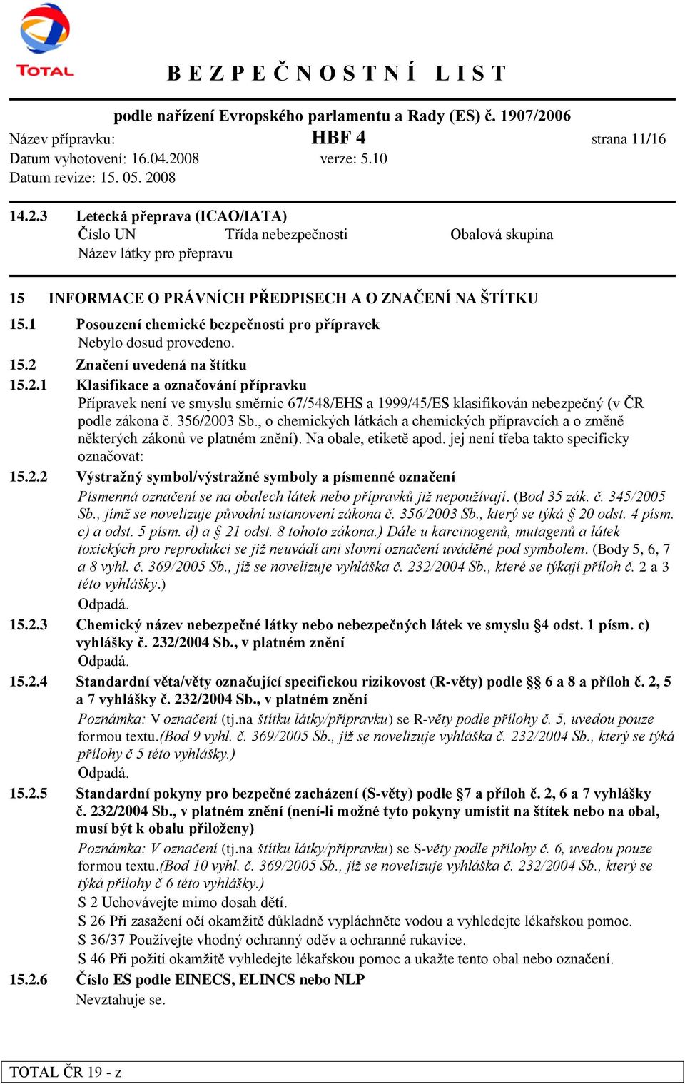 1 Posouzení chemické bezpečnosti pro přípravek Nebylo dosud provedeno. 15.2 