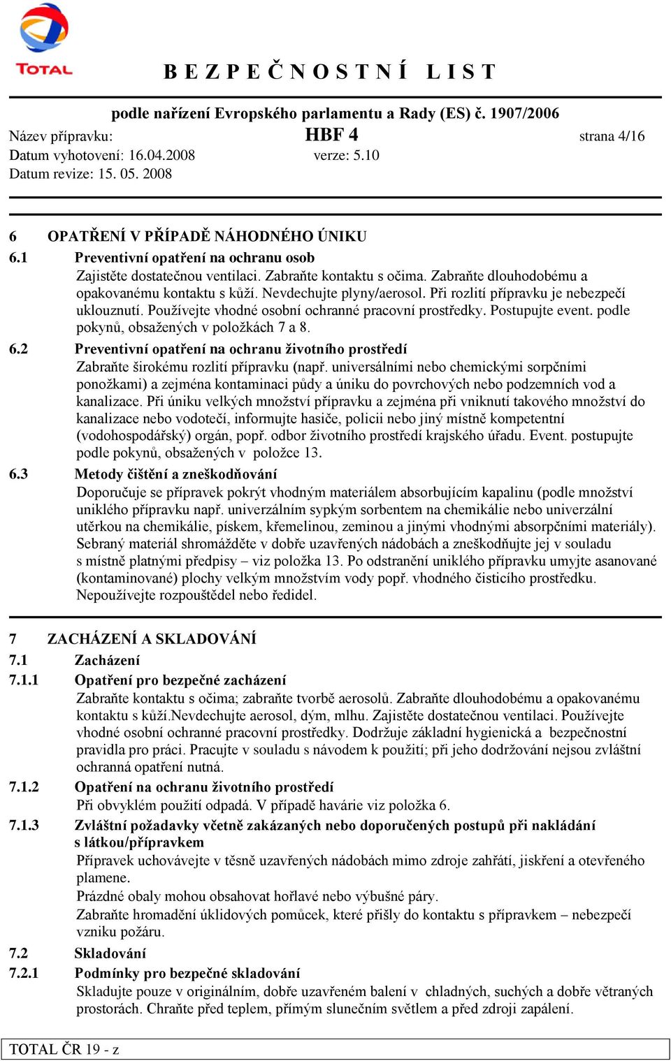 podle pokynů, obsažených v položkách 7 a 8. 6.2 Preventivní opatření na ochranu ţivotního prostředí Zabraňte širokému rozlití přípravku (např.