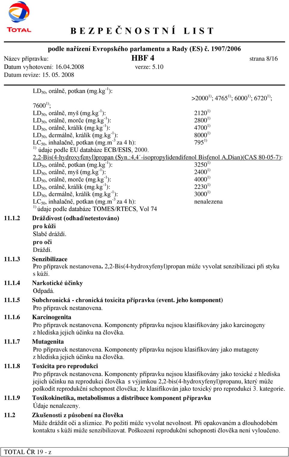 2,2-Bis(4-hydroxyfenyl)propan (Syn.:4,4 -isopropylidendifenol Bisfenol A,Dian)(CAS 80-05-7): LD 50, orálně, potkan (mg.kg -1 ): 3250 1) LD 50, orálně, myš (mg.