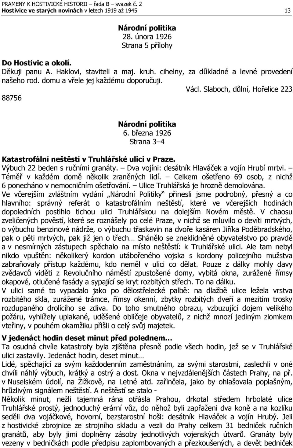 března 1926 Strana 3 4 Katastrofální neštěstí v Truhlářské ulici v Praze. Výbuch 22 beden s ručními granáty. Dva vojíni: desátník Hlaváček a vojín Hrubí mrtvi.