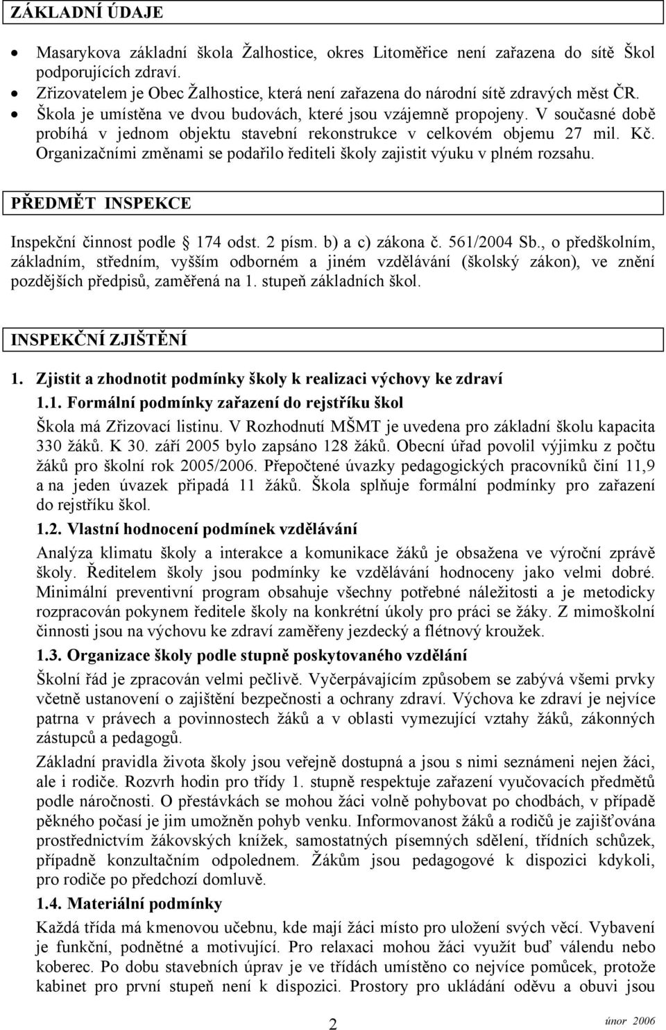 V současné době probíhá v jednom objektu stavební rekonstrukce v celkovém objemu 27 mil. Kč. Organizačními změnami se podařilo řediteli školy zajistit výuku v plném rozsahu.