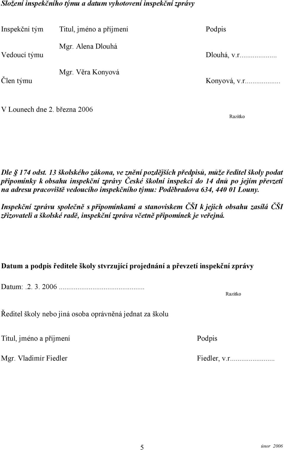 13 školského zákona, ve znění pozdějších předpisů, může ředitel školy podat připomínky k obsahu inspekční zprávy České školní inspekci do 14 dnů po jejím převzetí na adresu pracoviště vedoucího