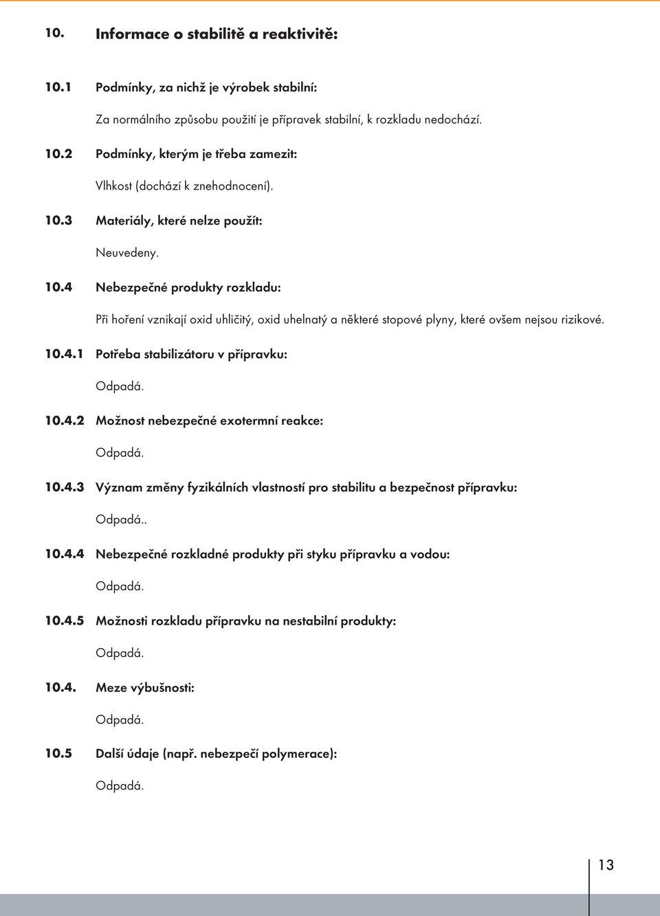 4.2 Možnost nebezpečné exotermní reakce: 10.4.3 Význam změny fyzikálních vlastností pro stabilitu a bezpečnost přípravku:. 10.4.4 Nebezpečné rozkladné produkty při styku přípravku a vodou: 10.4.5 Možnosti rozkladu přípravku na nestabilní produkty: 10.