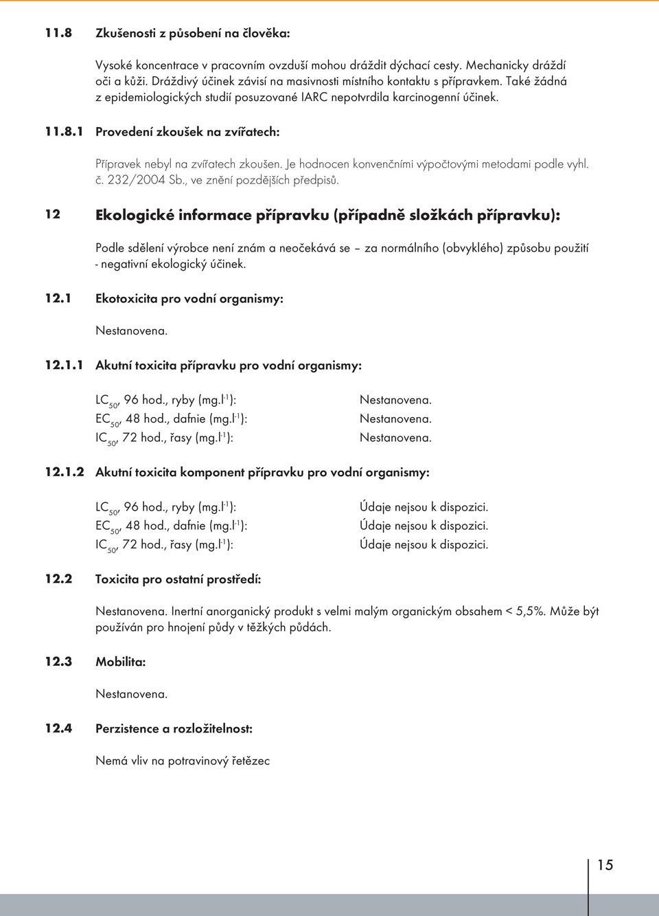 1 Provedení zkoušek na zvířatech: Přípravek nebyl na zvířatech zkoušen. Je hodnocen konvenčními výpočtovými metodami podle vyhl. č. 232/2004 Sb., ve znění pozdějších předpisů.