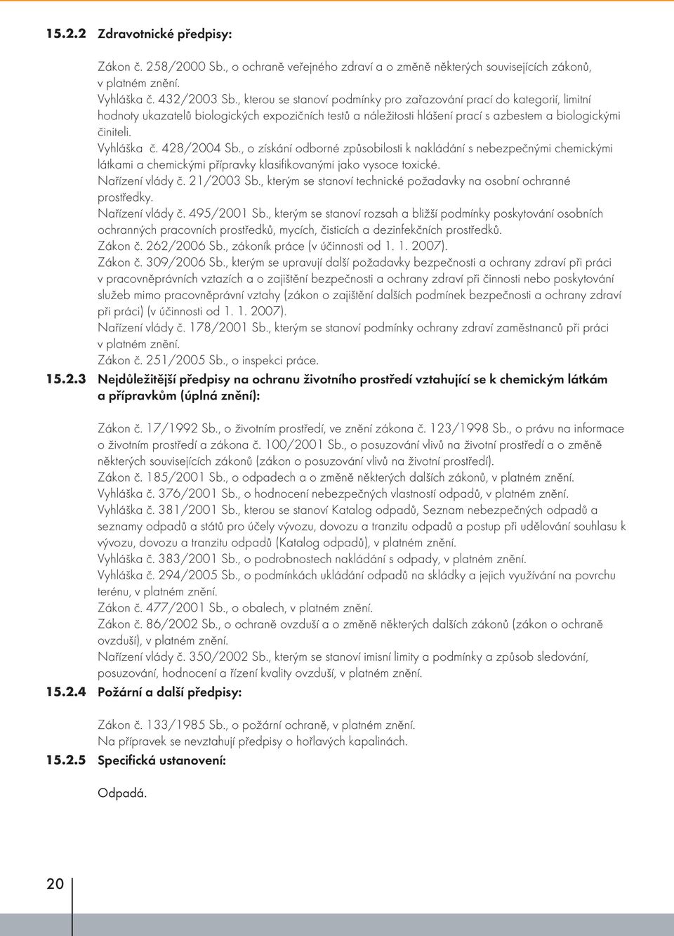 428/2004 Sb., o získání odborné způsobilosti k nakládání s nebezpečnými chemickými látkami a chemickými přípravky klasifikovanými jako vysoce toxické. Nařízení vlády č. 21/2003 Sb.